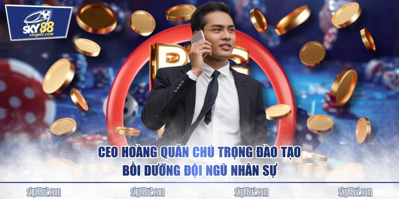 CEO Hoàng Quân chú trọng đào tạo, bồi dưỡng đội ngũ nhân sự
