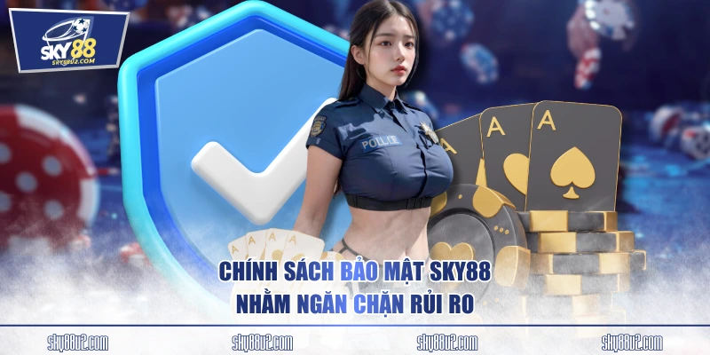 Chính sách bảo mật SKY88 nhằm ngăn chặn rủi ro