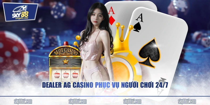 Dealer AG Casino phục vụ người chơi 24/7