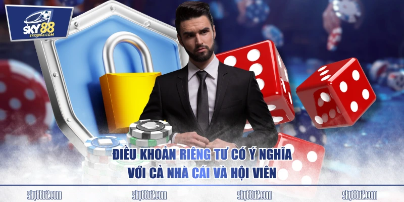 Điều khoản riêng tư có ý nghĩa với cả nhà cái và hội viên