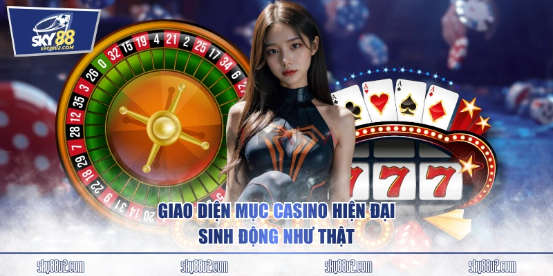 Giao diện mục Casino hiện đại, sinh động như thật