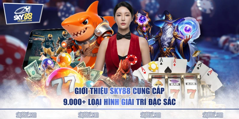 Giới thiệu SKY88 cung cấp 9.000+ loại hình giải trí đặc sắc