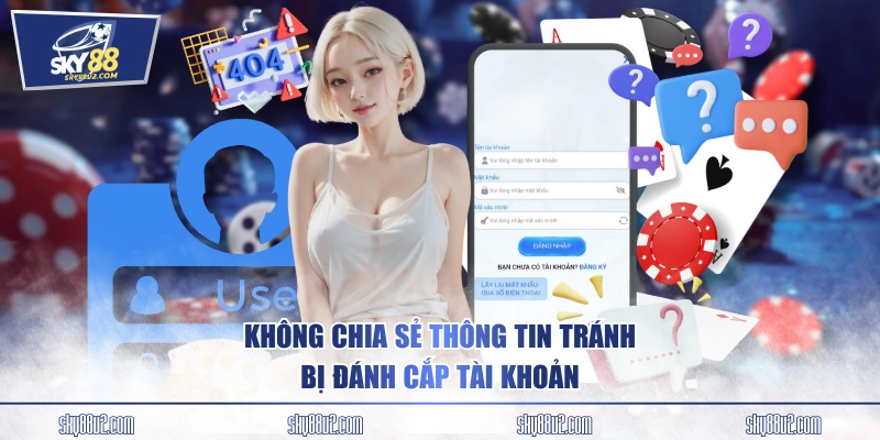 Không chia sẻ thông tin tránh bị đánh cắp tài khoản 