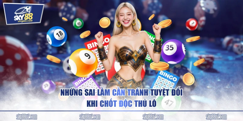 Những sai lầm cần tránh tuyệt đối khi chốt độc thủ lô