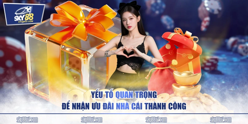 Yếu tố quan trọng để nhận ưu đãi nhà cái thành công